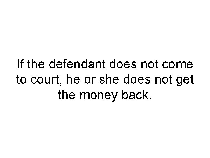If the defendant does not come to court, he or she does not get