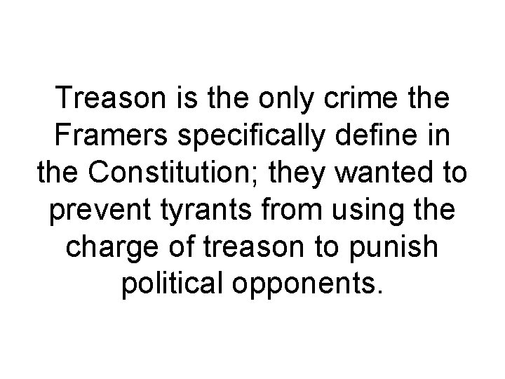 Treason is the only crime the Framers specifically define in the Constitution; they wanted