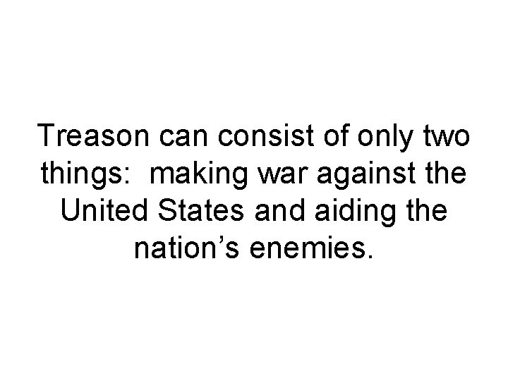 Treason can consist of only two things: making war against the United States and