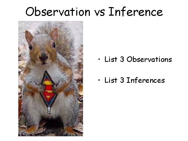 Observation vs Inference • List 3 Observations • List 3 Inferences 