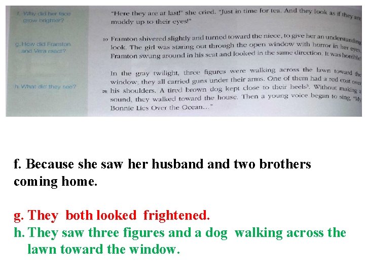f. Because she saw her husband two brothers coming home. g. They both looked
