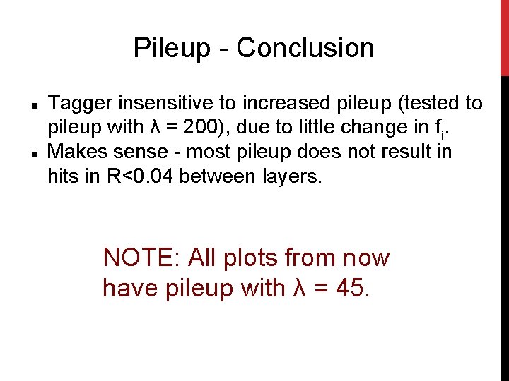 Pileup - Conclusion Tagger insensitive to increased pileup (tested to pileup with λ =