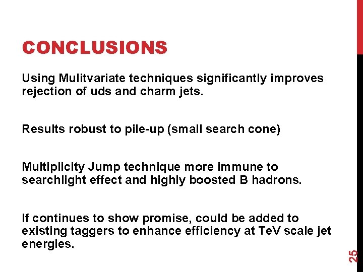 CONCLUSIONS Using Mulitvariate techniques significantly improves rejection of uds and charm jets. Results robust
