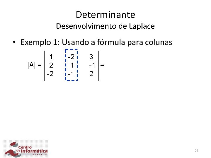 Determinante Desenvolvimento de Laplace • 1 |A| = 2 -2 -2 1 -1 3