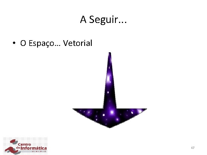 A Seguir. . . • O Espaço… Vetorial 47 