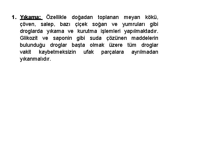 1. Yıkama: Özellikle doğadan toplanan meyan kökü, çöven, salep, bazı çiçek soğan ve yumruları