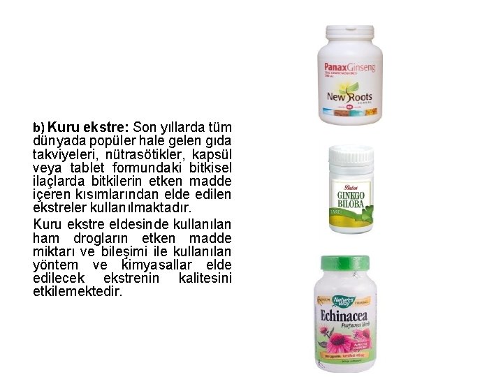 b) Kuru ekstre: Son yıllarda tüm dünyada popüler hale gelen gıda takviyeleri, nütrasötikler, kapsül