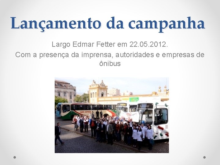 Lançamento da campanha Largo Edmar Fetter em 22. 05. 2012. Com a presença da