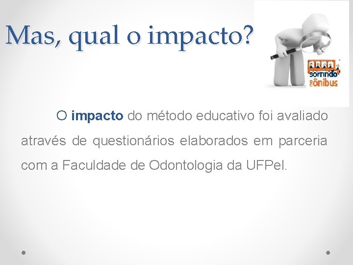 Mas, qual o impacto? O impacto do método educativo foi avaliado através de questionários