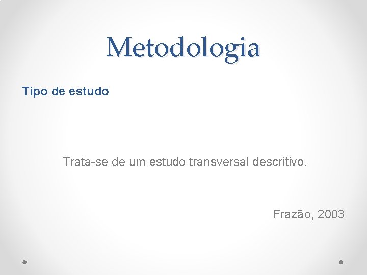 Metodologia Tipo de estudo Trata-se de um estudo transversal descritivo. Frazão, 2003 