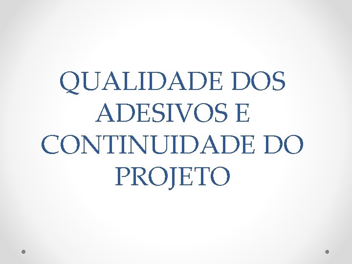 QUALIDADE DOS ADESIVOS E CONTINUIDADE DO PROJETO 