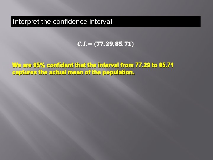 Interpret the confidence interval. We are 95% confident that the interval from 77. 29