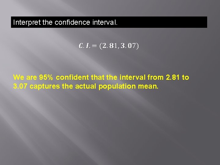 Interpret the confidence interval. We are 95% confident that the interval from 2. 81