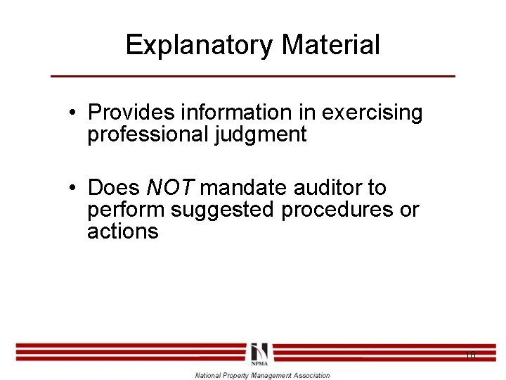 Explanatory Material • Provides information in exercising professional judgment • Does NOT mandate auditor