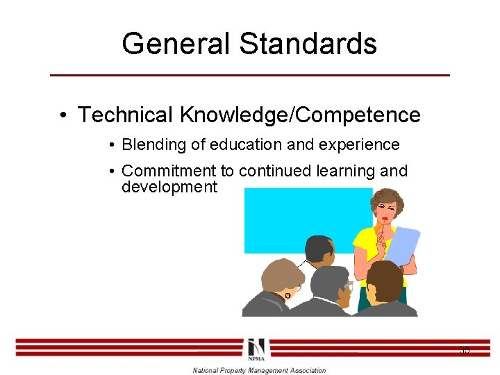 General Standards • Technical Knowledge/Competence • Blending of education and experience • Commitment to