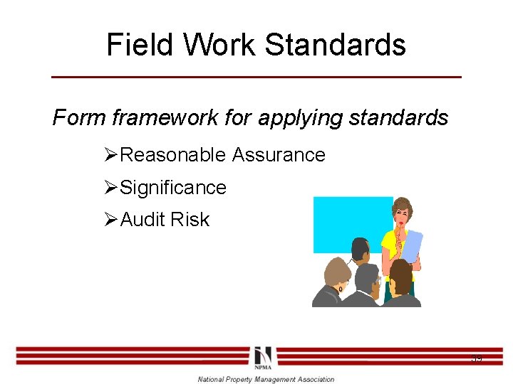 Field Work Standards Form framework for applying standards ØReasonable Assurance ØSignificance ØAudit Risk 39