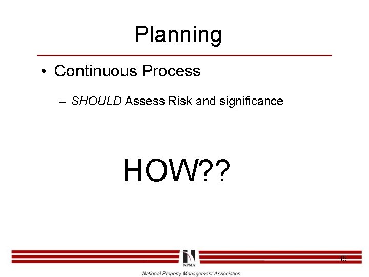 Planning • Continuous Process – SHOULD Assess Risk and significance HOW? ? 49 