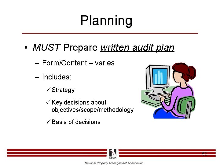 Planning • MUST Prepare written audit plan – Form/Content – varies – Includes: ü