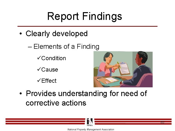 Report Findings • Clearly developed – Elements of a Finding üCondition üCause üEffect •