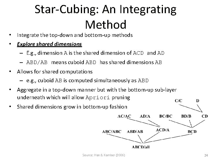 Star-Cubing: An Integrating Method • Integrate the top-down and bottom-up methods • Explore shared