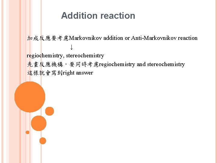 Addition reaction 加成反應要考慮Markovnikov addition or Anti-Markovnikov reaction ↓ regiochemistry, stereochemistry 先畫反應機構，要同時考慮regiochemistry and stereochemistry 這樣就會寫到right