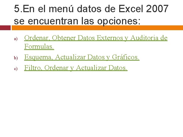 5. En el menú datos de Excel 2007 se encuentran las opciones: a) b)