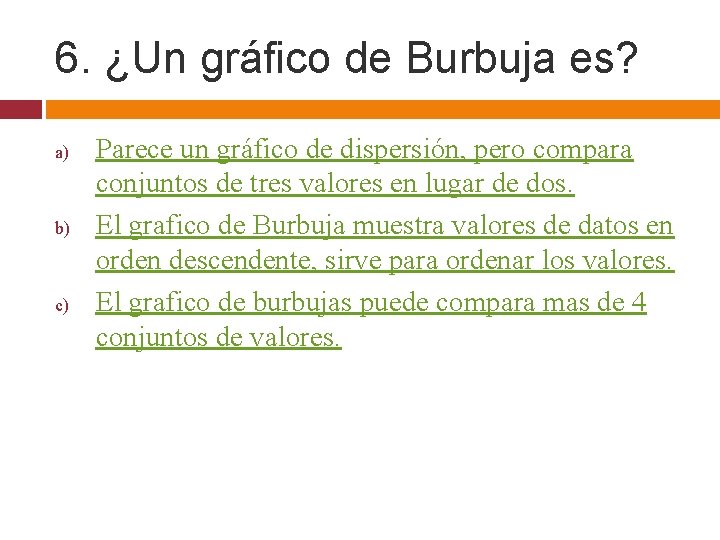 6. ¿Un gráfico de Burbuja es? a) b) c) Parece un gráfico de dispersión,