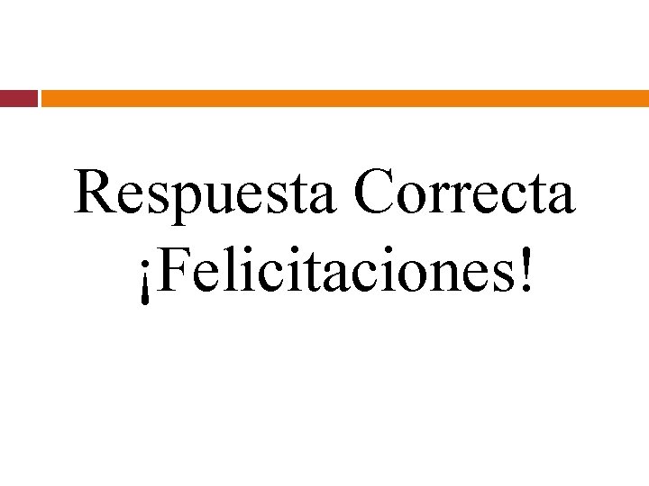 Respuesta Correcta ¡Felicitaciones! 