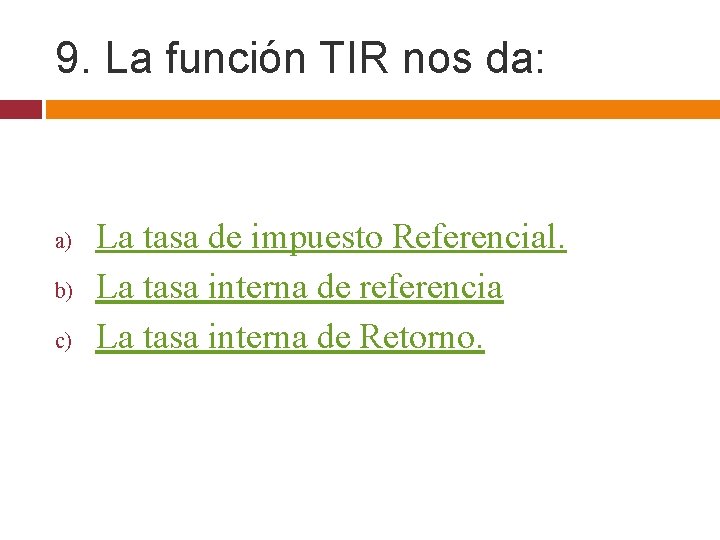 9. La función TIR nos da: a) b) c) La tasa de impuesto Referencial.