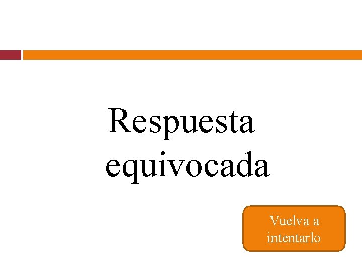 Respuesta equivocada Vuelva a intentarlo 