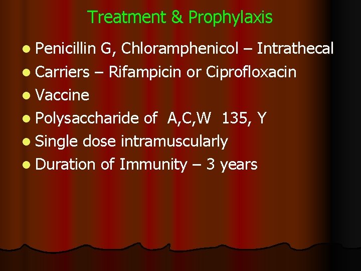 Treatment & Prophylaxis l Penicillin G, Chloramphenicol – Intrathecal l Carriers – Rifampicin or Treatment & Prophylaxis l Penicillin G, Chloramphenicol – Intrathecal l Carriers – Rifampicin or