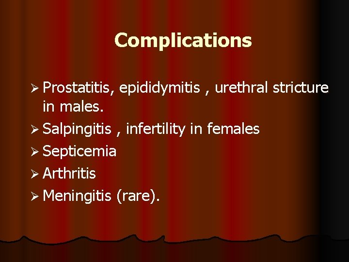 Complications Ø Prostatitis, epididymitis , urethral stricture in males. Ø Salpingitis , infertility in Complications Ø Prostatitis, epididymitis , urethral stricture in males. Ø Salpingitis , infertility in