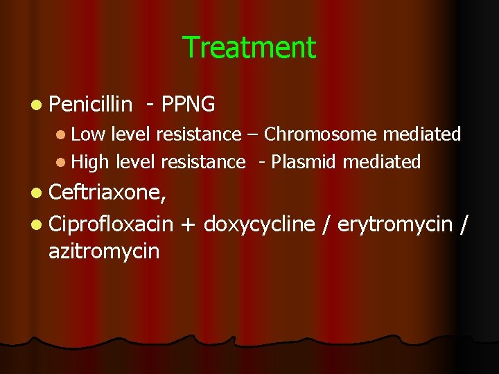 Treatment l Penicillin - PPNG l Low level resistance – Chromosome mediated l High Treatment l Penicillin - PPNG l Low level resistance – Chromosome mediated l High