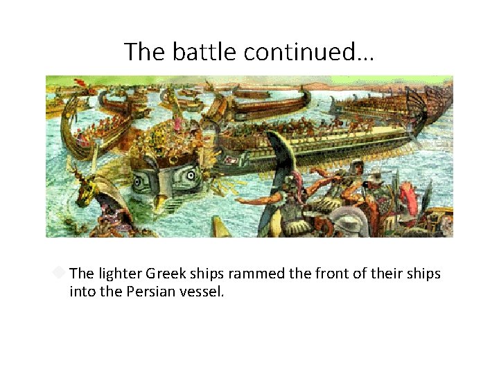 The battle continued… The lighter Greek ships rammed the front of their ships into