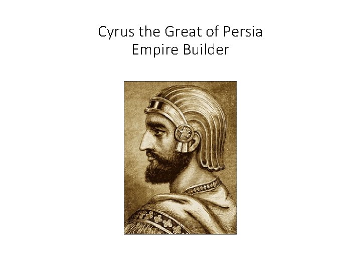 Cyrus the Great of Persia Empire Builder 