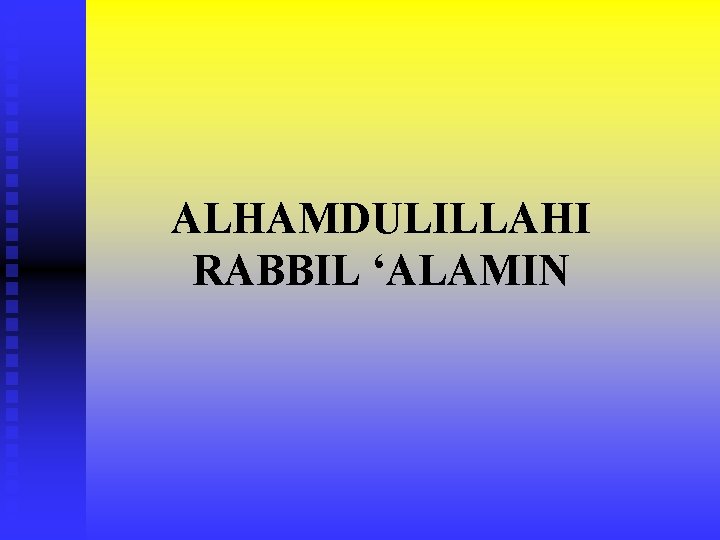 ALHAMDULILLAHI RABBIL ‘ALAMIN 