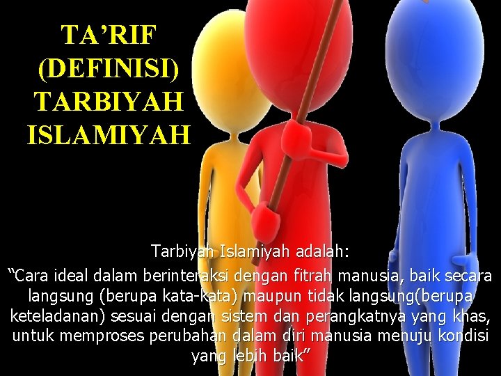 TA’RIF (DEFINISI) TARBIYAH ISLAMIYAH Tarbiyah Islamiyah adalah: “Cara ideal dalam berinteraksi dengan fitrah manusia,