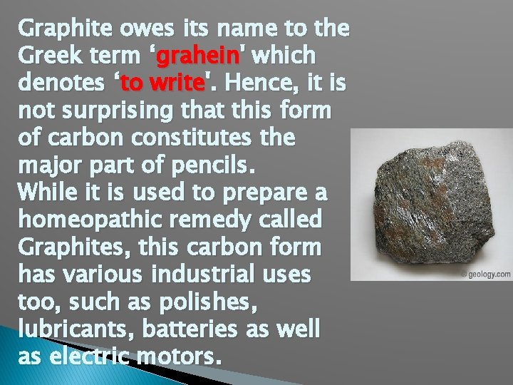 Graphite owes its name to the Greek term ‘grahein' which denotes ‘to write'. Hence,