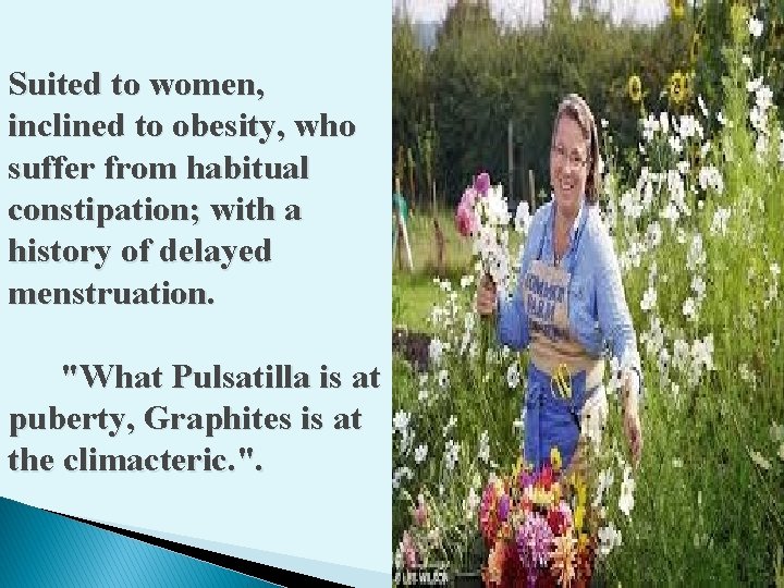 Suited to women, inclined to obesity, who suffer from habitual constipation; with a history