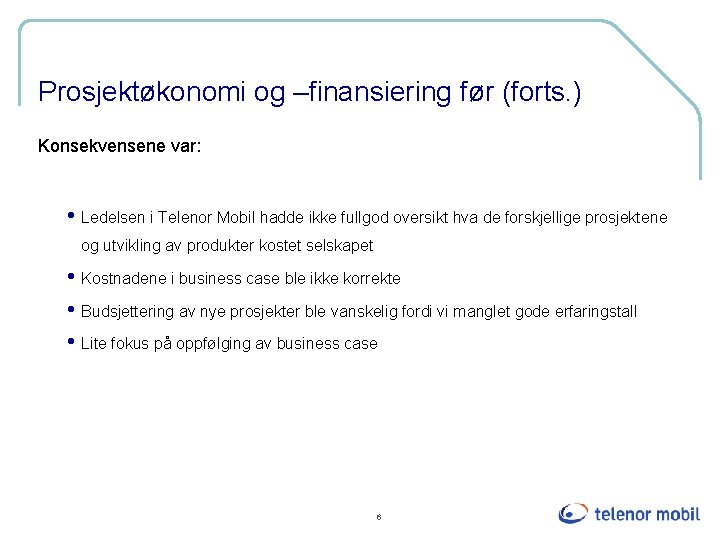 Prosjektøkonomi og –finansiering før (forts. ) Konsekvensene var: • Ledelsen i Telenor Mobil hadde