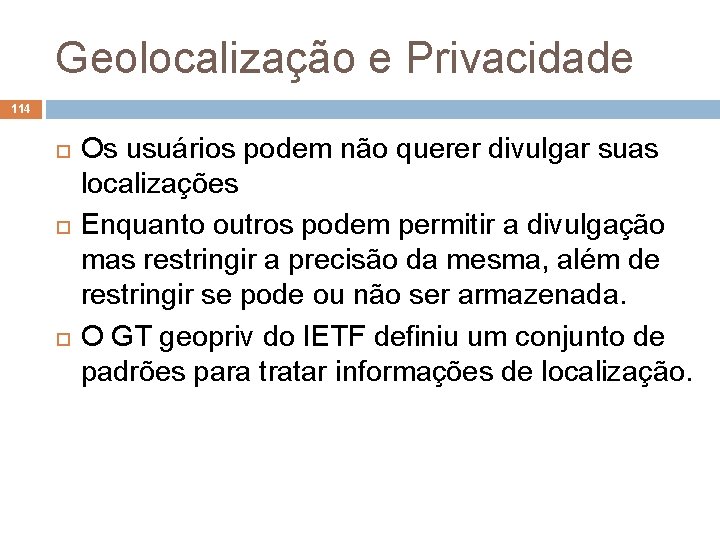 Geolocalização e Privacidade 114 Os usuários podem não querer divulgar suas localizações Enquanto outros