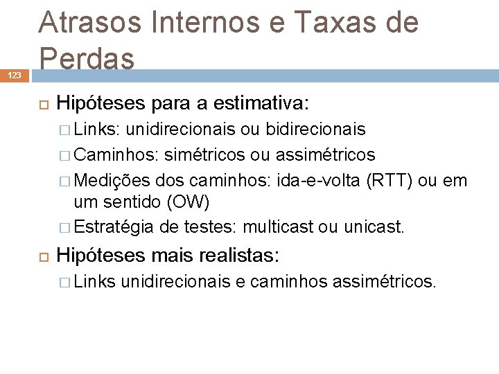 123 Atrasos Internos e Taxas de Perdas Hipóteses para a estimativa: � Links: unidirecionais