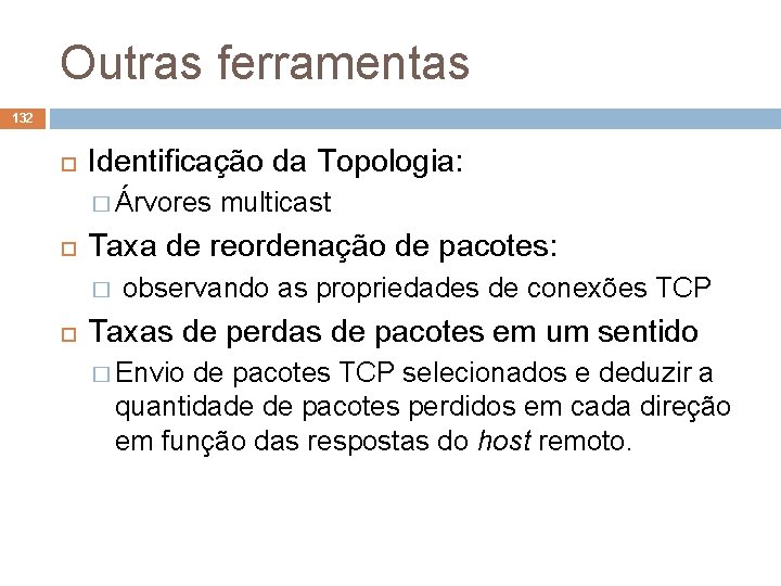 Outras ferramentas 132 Identificação da Topologia: � Árvores multicast Taxa de reordenação de pacotes: