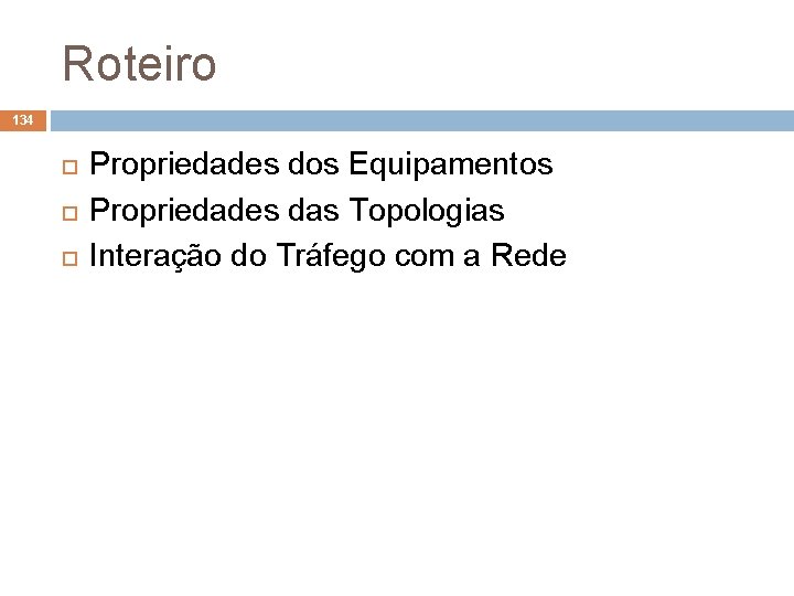 Roteiro 134 Propriedades dos Equipamentos Propriedades das Topologias Interação do Tráfego com a Rede