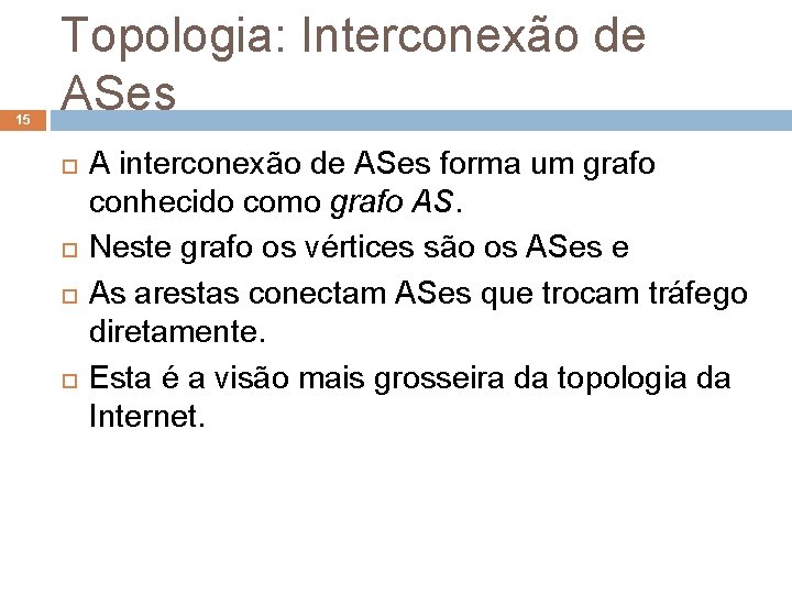 15 Topologia: Interconexão de ASes A interconexão de ASes forma um grafo conhecido como