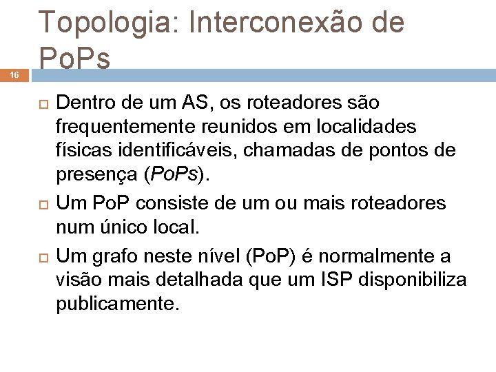 16 Topologia: Interconexão de Po. Ps Dentro de um AS, os roteadores são frequentemente