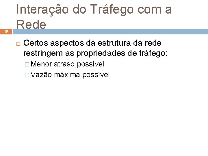 19 Interação do Tráfego com a Rede Certos aspectos da estrutura da rede restringem