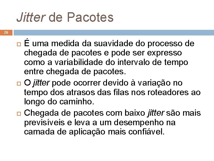 Jitter de Pacotes 26 É uma medida da suavidade do processo de chegada de