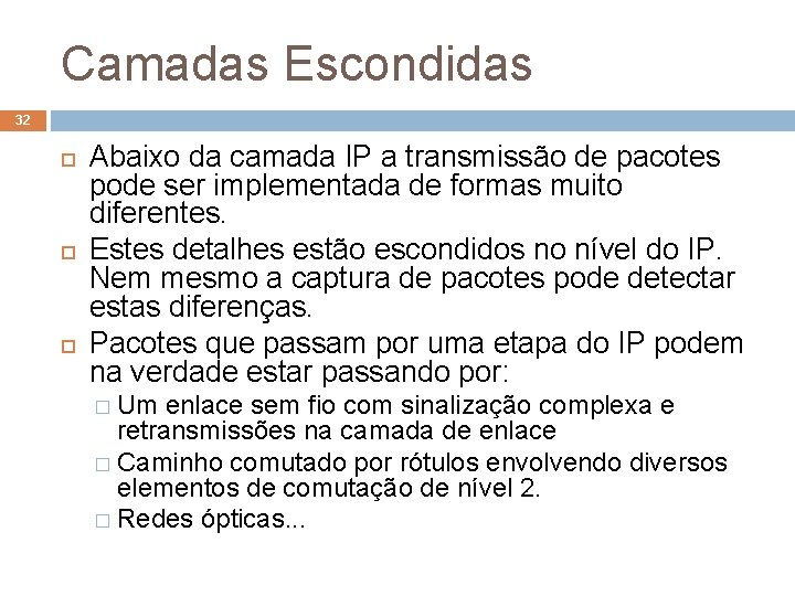 Camadas Escondidas 32 Abaixo da camada IP a transmissão de pacotes pode ser implementada