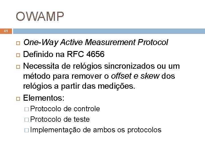 OWAMP 41 One-Way Active Measurement Protocol Definido na RFC 4656 Necessita de relógios sincronizados